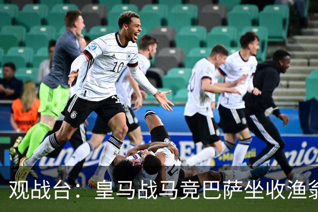 观战台：皇马战马竞巴萨坐收渔翁之利 阿森纳冲八连胜